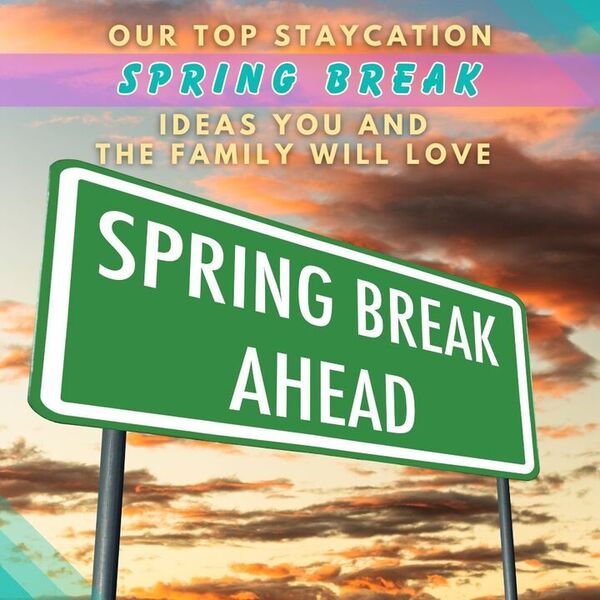 Our Top Staycation Spring Break Ideas You and the Family will Love